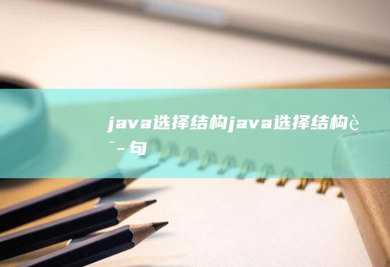 java选择结构java选择结构语句