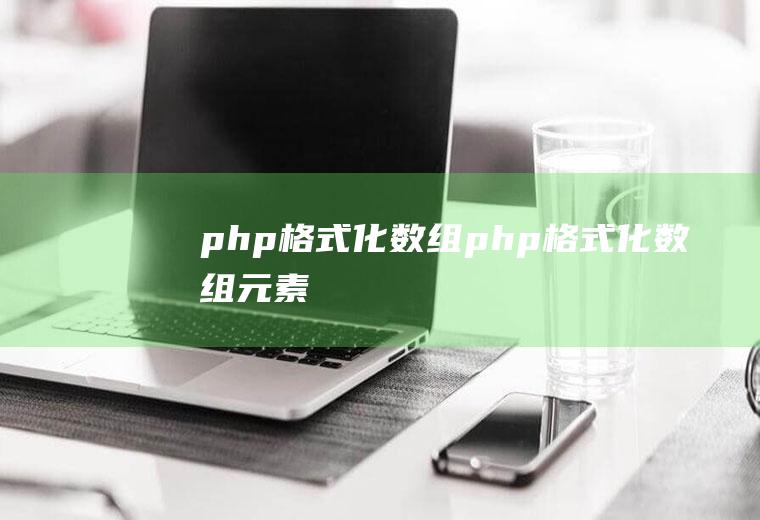 php格式化数组php格式化数组元素