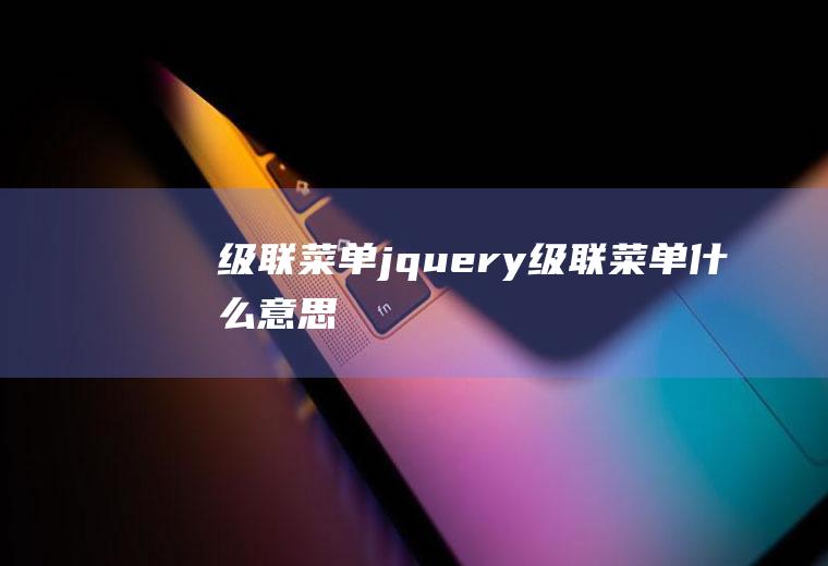 级联菜单jquery级联菜单什么意思