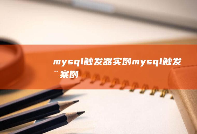 mysql触发器实例mysql触发器案例