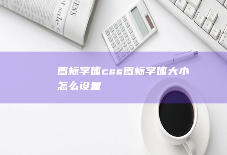 图标字体css图标字体大小怎么设置