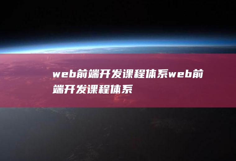 web前端开发课程体系web前端开发课程体系有哪些