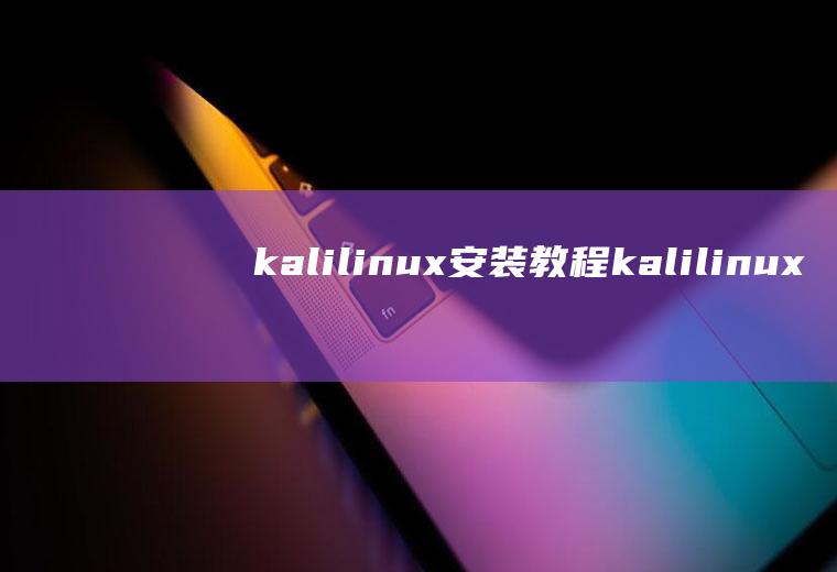 kalilinux安装教程kalilinux安装教程手机版