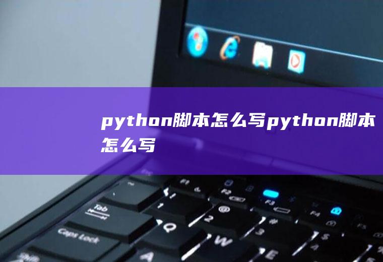 python脚本怎么写python脚本怎么写好看