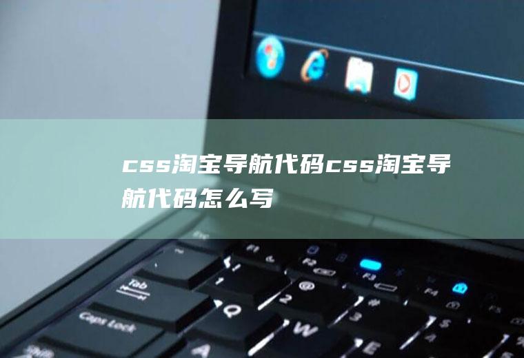 css淘宝导航代码css淘宝导航代码怎么写