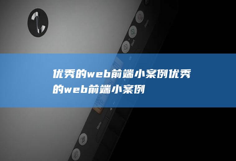 优秀的web前端小案例优秀的web前端小案例有哪些