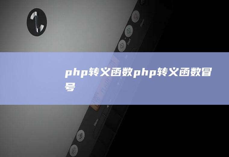 php转义函数php转义函数冒号