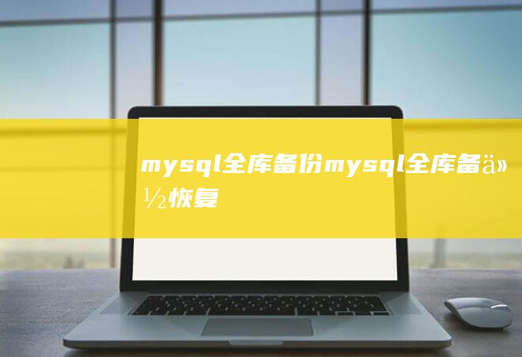 mysql全库备份mysql全库备份恢复