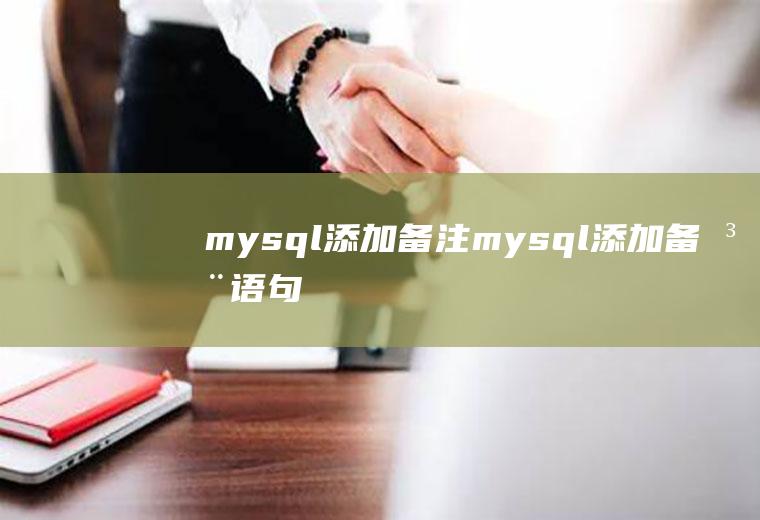mysql添加备注mysql添加备注语句