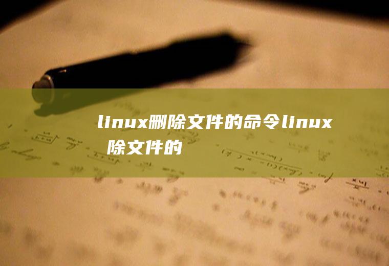 linux删除文件的命令linux删除文件的命令是什么