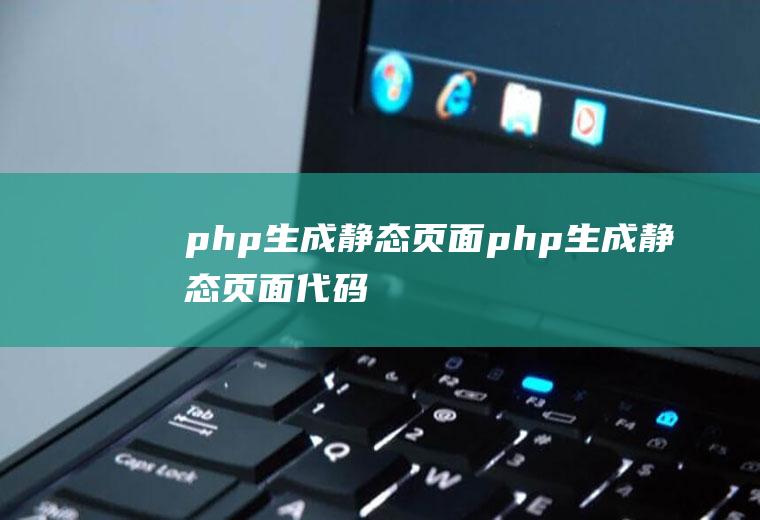 php生成静态页面php生成静态页面代码