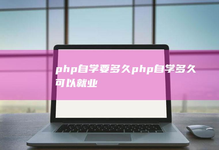 php自学要多久php自学多久可以就业