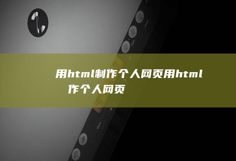 用html制作个人网页用html制作个人网页代码