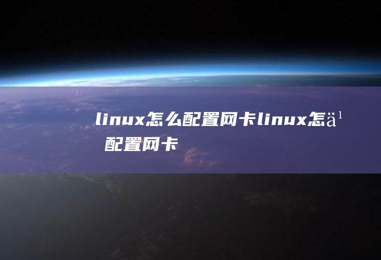 linux怎么配置网卡linux怎么配置网卡ip