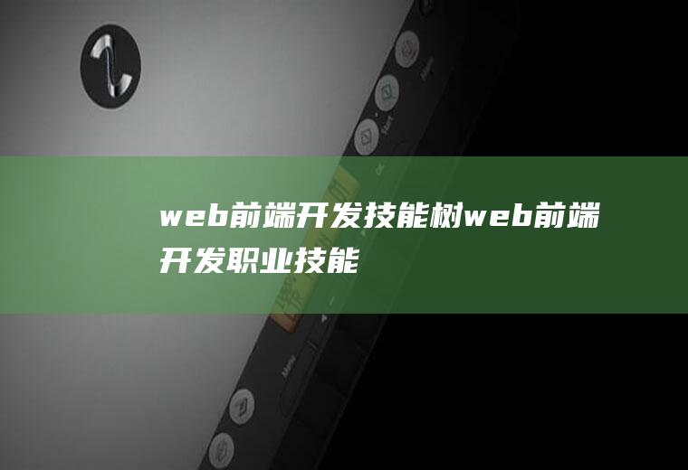 web前端开发技能树web前端开发职业技能