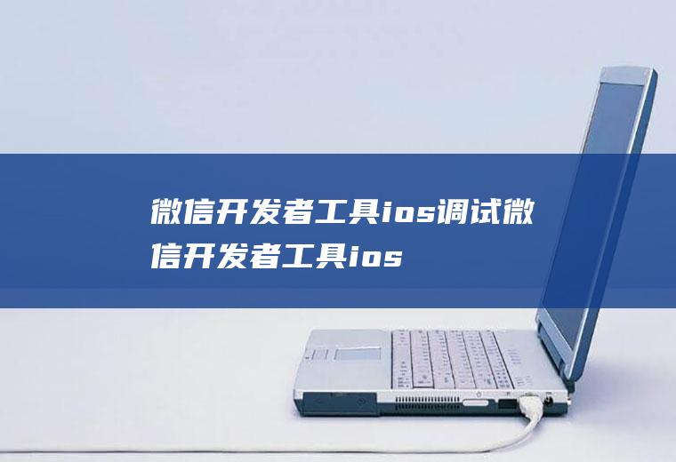 微信开发者工具ios调试微信开发者工具ios调试更改为2.0后仍提示更改