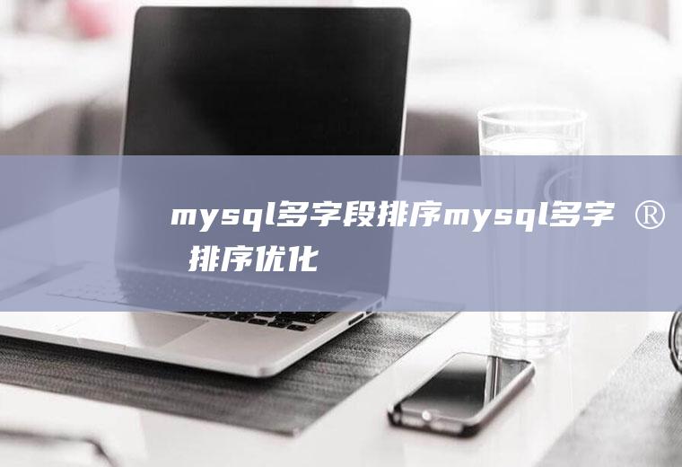 mysql多字段排序mysql多字段排序优化