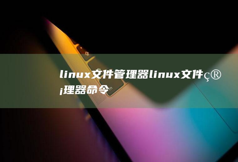 linux文件管理器linux文件管理器命令
