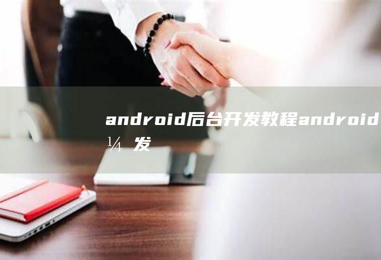 android后台开发教程android开发后端