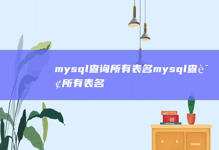 mysql查询所有表名mysql查询所有表名和数据量
