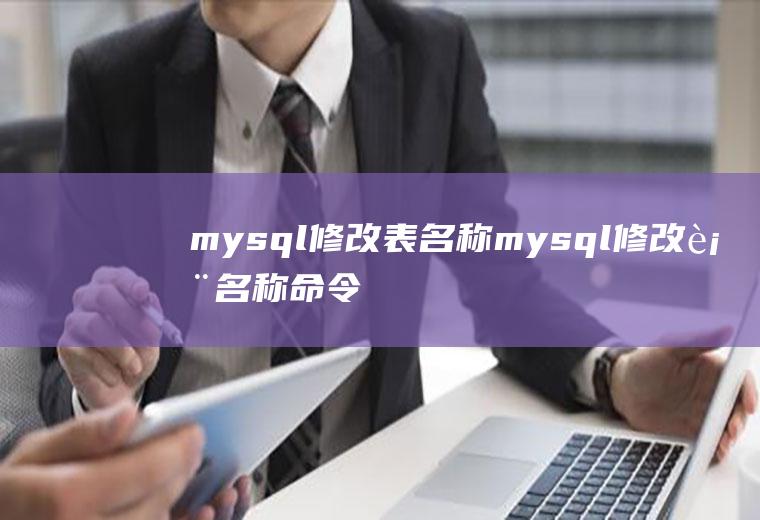 mysql修改表名称mysql修改表名称命令