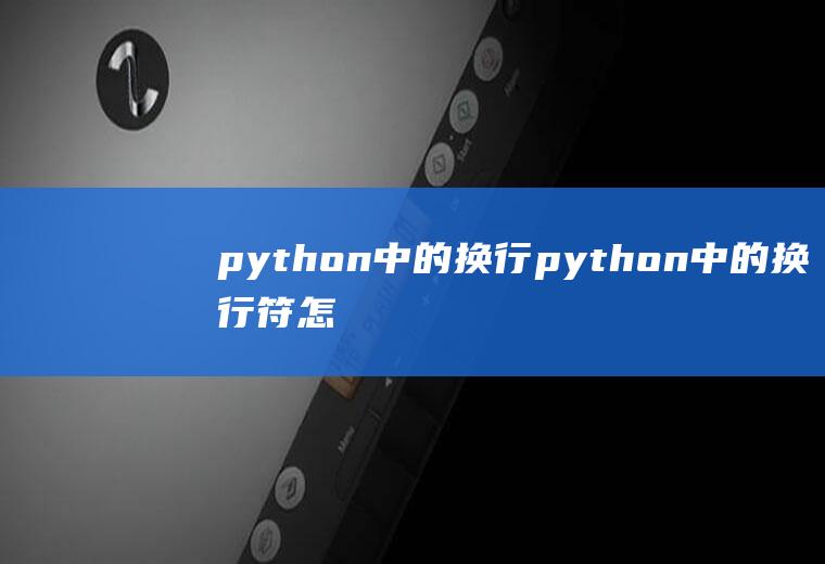 python中的换行python中的换行符怎么写?