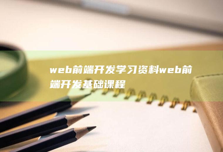 web前端开发学习资料web前端开发基础课程