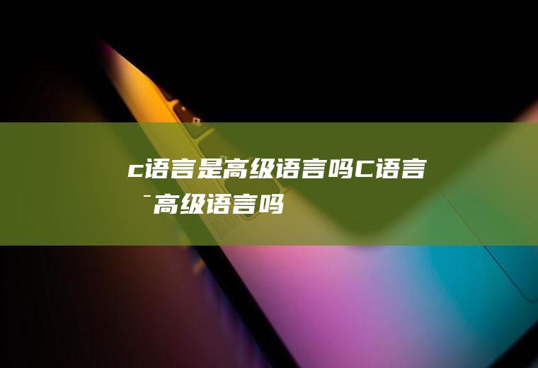 c语言是高级语言吗C语言是高级语言吗