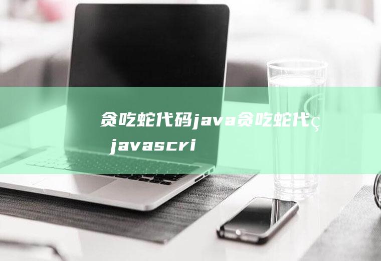 贪吃蛇代码java贪吃蛇代码javascript