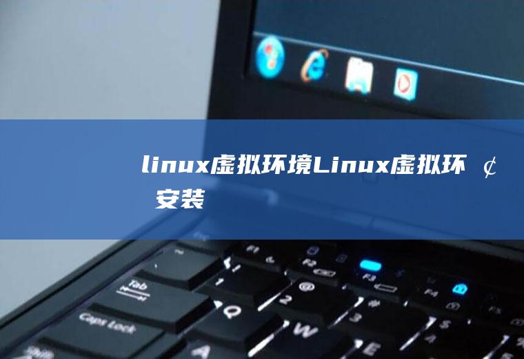 linux虚拟环境Linux虚拟环境安装