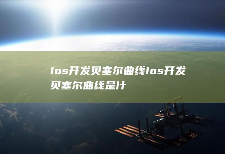 ios开发贝塞尔曲线ios开发贝塞尔曲线是什么