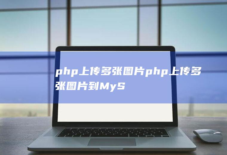 php上传多张图片php上传多张图片到MySQL数据库