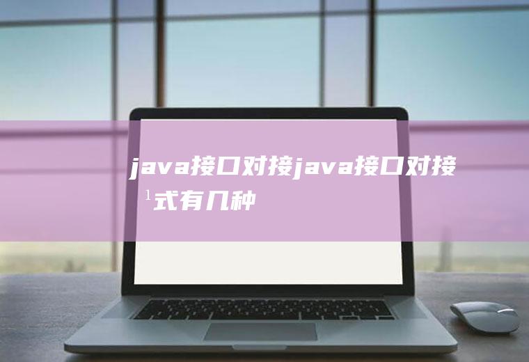java接口对接java接口对接方式有几种