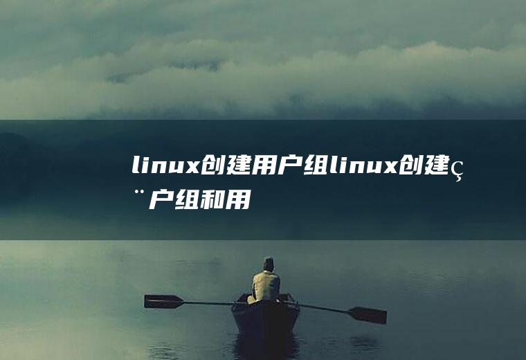 linux创建用户组linux创建用户组和用户