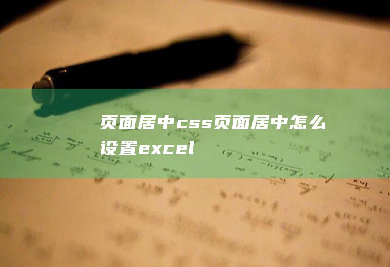 页面居中css页面居中怎么设置excel