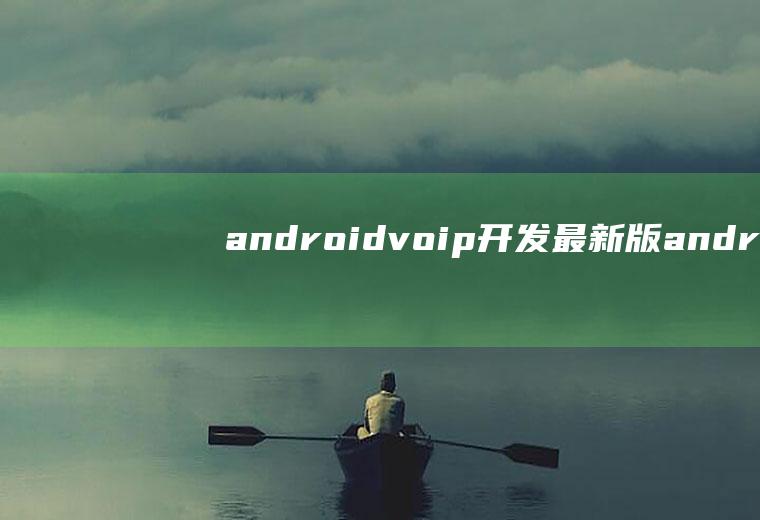 androidvoip开发最新版android开发视频教程