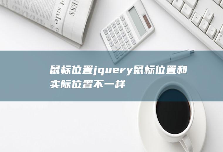 鼠标位置jquery鼠标位置和实际位置不一样