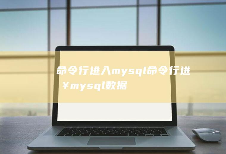 命令行进入mysql命令行进入mysql数据库