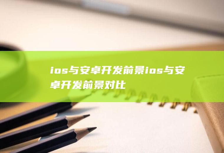 ios与安卓开发前景ios与安卓开发前景对比