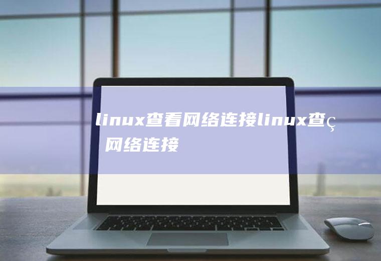 linux查看网络连接linux查看网络连接数量