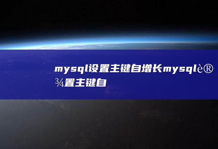 mysql设置主键自增长mysql设置主键自增长语句