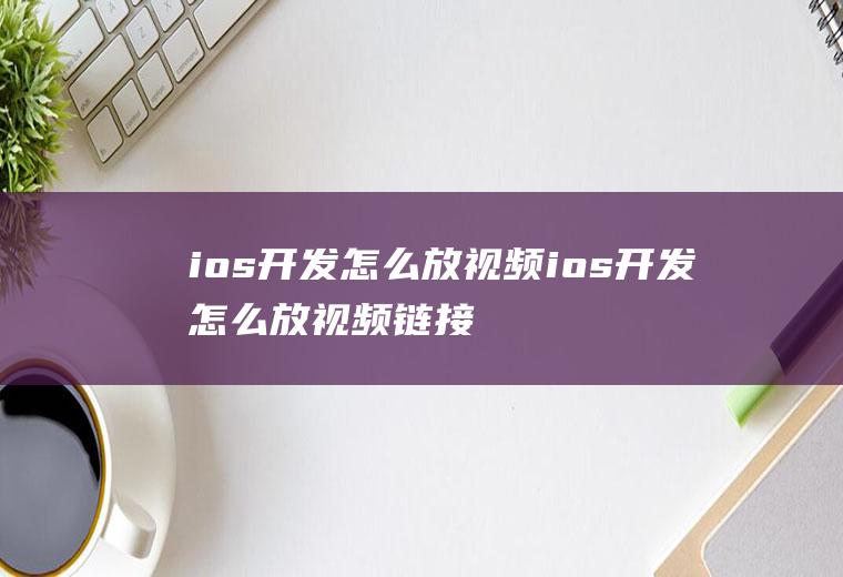 ios开发怎么放视频ios开发怎么放视频链接