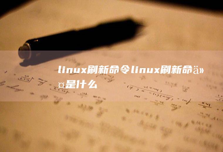 linux刷新命令linux刷新命令是什么