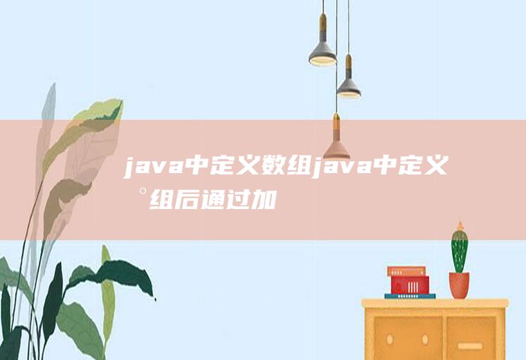 java中定义数组java中定义数组后通过加数组下标