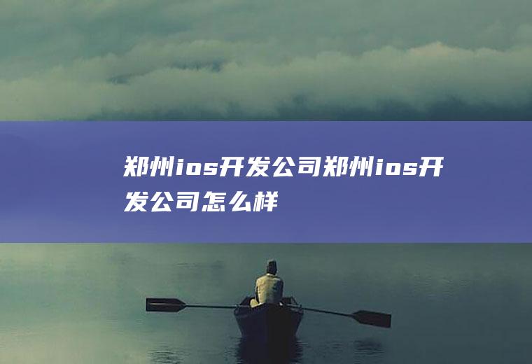 郑州ios开发公司郑州ios开发公司怎么样