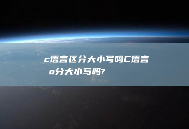 c语言区分大小写吗C语言区分大小写吗?