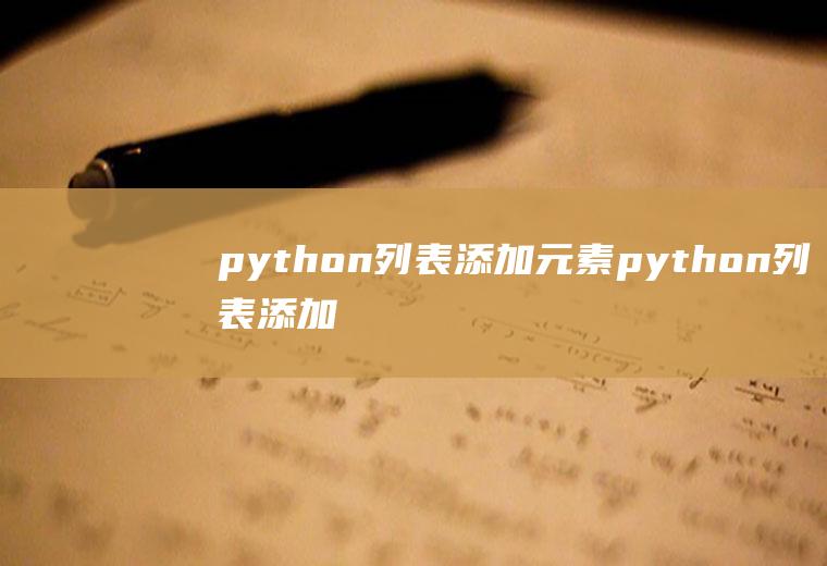 python列表添加元素python列表添加元素方法