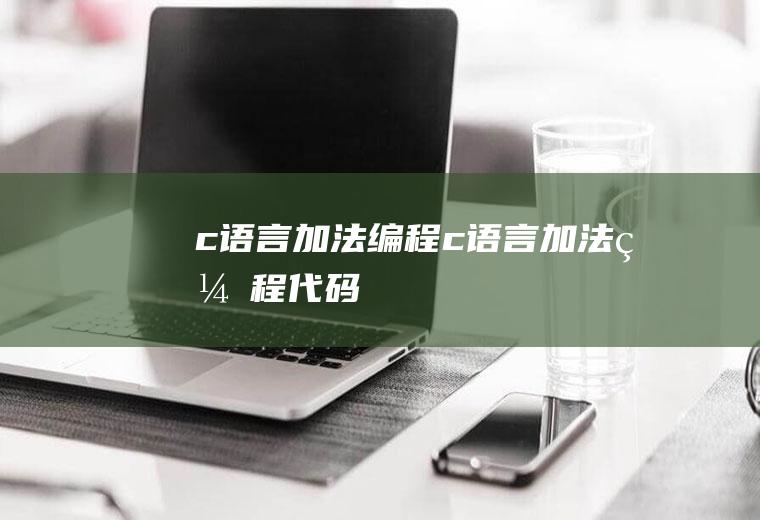 c语言加法编程c语言加法编程代码