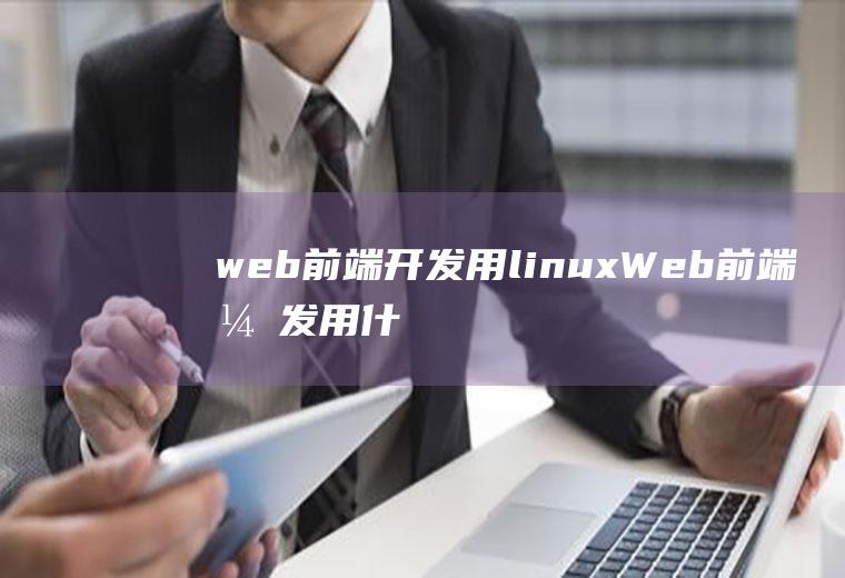 web前端开发用linuxWeb前端开发用什么软件