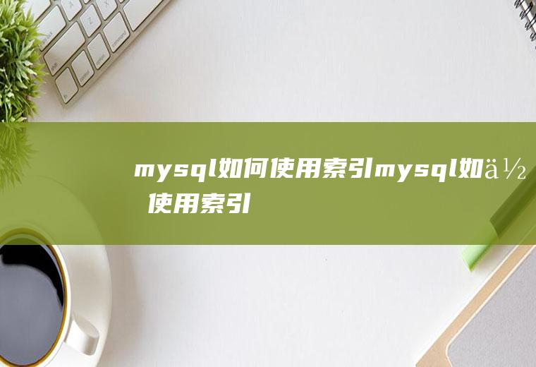 mysql如何使用索引mysql如何使用索引查询数据